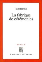 Couverture du livre « La fabrique de cérémonies » de Efoui Kossi aux éditions Seuil
