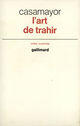 Couverture du livre « L'art de trahir » de Casamayor aux éditions Gallimard (patrimoine Numerise)