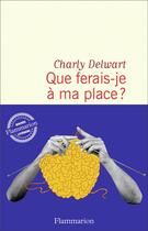 Couverture du livre « Que ferais-je à ma place ? » de Charly Delwart aux éditions Flammarion