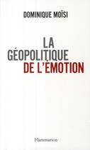 Couverture du livre « La géopolitique de l'émotion » de Dominique Moisi aux éditions Flammarion