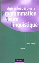 Couverture du livre « Agir En Leader Avec La Programmation Neuro Linguistique » de Pierre Longin aux éditions Dunod