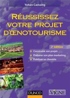 Couverture du livre « Réussissez votre projet d'oenotourisme (2e édition) » de Yohan Castaing aux éditions Dunod