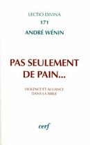 Couverture du livre « Pas seulement de pain... violence et alliance dans la bible » de Wenin A aux éditions Cerf