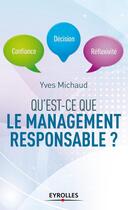 Couverture du livre « Qu'est-ce que le manager responsable ? confiance, décision, réflexivité » de Yves Michaud aux éditions Eyrolles