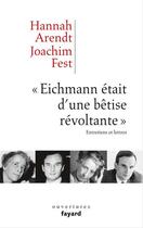 Couverture du livre « « Eichmann était d'une bêtise révoltante » ; entretiens et lettres » de Hannah Arendt et Joachim Fest aux éditions Fayard