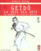 Couverture du livre « Geido La Voie Des Arts ; Du Samourai A L'Artiste Martial » de Albert Palma aux éditions Albin Michel