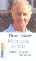 Couverture du livre « Mon code de vie ; santé, jeunesse, harmonie » de Pierre Pallardy aux éditions Pocket