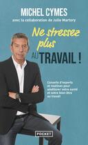 Couverture du livre « Ne stressez plus au travail ! conseils d'experts et routines pour améliorer votre santé et votre bien-être au travail » de Michel Cymes aux éditions Pocket