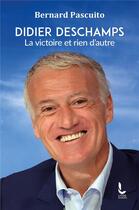 Couverture du livre « Didier Deschamps : la victoire et rien d'autre » de Bernard Pascuito aux éditions Litos