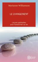 Couverture du livre « Le changement ; leçons spirituelles pour transformer sa vie » de Marianne Williamson aux éditions J'ai Lu