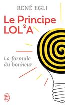 Couverture du livre « Le principe LOL2A ; la formule du bonheur » de Rene Egli aux éditions J'ai Lu