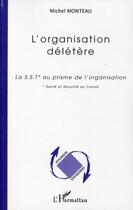 Couverture du livre « L'organisation délétère ; la S.S.T. au prisme de l'oranisation » de Michel Monteau aux éditions L'harmattan