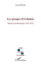 Couverture du livre « Les groupes d'évolution ; théorie et problématique (1972-1974) » de Palmade/Guy aux éditions Editions L'harmattan