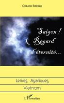 Couverture du livre « Saigon ! regard d'éternité... » de Claude Balaize aux éditions Editions L'harmattan