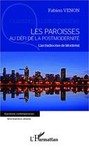 Couverture du livre « Les paroisses au défi de la postmodernité ; l'archidiocèse de Montréal » de Fabien Venon aux éditions Editions L'harmattan