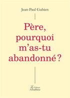 Couverture du livre « Père, pourquoi m'as-tu abandonné ? » de Gubien Jean-Paul aux éditions Amalthee