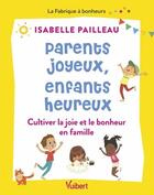 Couverture du livre « Parents joyeux, enfants heureux : cultiver la joie et le bonheur en famille » de Isabelle Pailleau aux éditions Vuibert