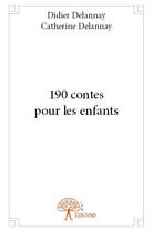 Couverture du livre « 190 contes pour les enfants » de Didier Delannay et Catherine Delannay aux éditions Edilivre