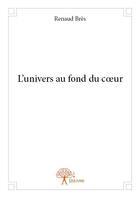 Couverture du livre « L'univers au fond du coeur » de Renaud Bres aux éditions Edilivre