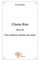 Couverture du livre « L'autre rive ; une solution comme une autre » de La Griotte aux éditions Edilivre
