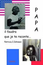 Couverture du livre « Papa, il faudra que je te raconte... » de Patricia J. Johnson aux éditions Edilivre