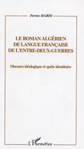 Couverture du livre « Le roman algerien de langue francaise de l'entre-deux-guerres - discours ideologique et quete identi » de Ferenc Hardi aux éditions Editions L'harmattan