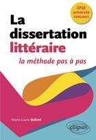 Couverture du livre « La dissertation litteraire, la methode pas a pas - cpge, universite, concours. » de Bellard Marie-Laure aux éditions Ellipses