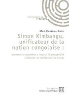 Couverture du livre « Simon kimbangu, unificateur de la nation congolaise - comment le prophete a inspire lhomogeneite cul » de Kahenga Amisi Mao aux éditions Connaissances Et Savoirs