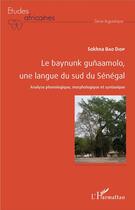 Couverture du livre « Le baynunk gunaamolo, une langue du sud du Sénégal ; analyse phonologique, morphologique et syntaxique » de Sokhna Bao Diop aux éditions L'harmattan