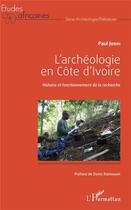 Couverture du livre « L'archéologie en Côte d'Ivoire ; histoire et fonctionnement de la recherche » de Paul Jobin aux éditions L'harmattan