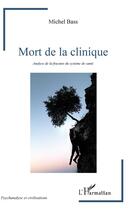 Couverture du livre « Mort de la clinique ; analyse de la fracture du systeme de santé » de Michel Bass aux éditions L'harmattan