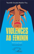 Couverture du livre « Violences au féminin : témoignages » de Taurelle Souala Madior Fall aux éditions L'harmattan