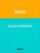 Couverture du livre « Ouvrir Hölderlin » de Judith Balso aux éditions Nous