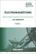 Couverture du livre « Électromagnétisme Tome 1 : Équations de Maxwell - Rayonnement - Vide et milieux conducteurs » de Joel Sornette aux éditions Cepadues