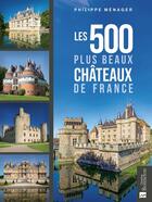 Couverture du livre « Les 500 plus beaux châteaux de France » de Philippe Menager aux éditions Bonneton