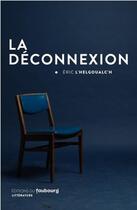 Couverture du livre « La deconnexion » de Eric L'Helgoualc'H aux éditions Faubourg