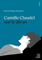 Couverture du livre « Camille Claudel sur le divan » de Muriel Rojas Zamudio aux éditions Cite Des Livres