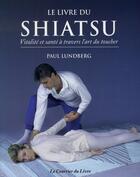 Couverture du livre « Le livre du shiatsu » de Paul Lundberg aux éditions Courrier Du Livre