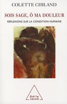 Couverture du livre « Sois sage, ô ma douleur ; réflexions sur la condition humaine » de Colette Chiland aux éditions Odile Jacob