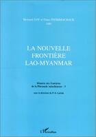 Couverture du livre « La nouvelle frontiere Lao-Myanmar ; histoire des frontières de la Péninsule indochinoise t.3 » de Ouan Phommachack et Bernard Gay aux éditions L'harmattan