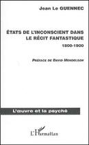 Couverture du livre « États de l'inconscient dans le récit fantastique (1800-1900) » de Jean Le Guennec aux éditions L'harmattan