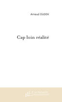 Couverture du livre « Cap Loin Realite » de Arnaud Dudek aux éditions Le Manuscrit