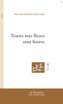 Couverture du livre « Toutes mes fleurs sont fanees » de Ahmed Hamou-Zerrouki aux éditions Le Manuscrit