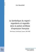 Couverture du livre « La symbolique du regard ; regardants et regardés dans la poésie antillaise d'expression française ; Martinique, Guadeloupe, Guyane 1945-1982 » de Eric Mansfield aux éditions Publibook