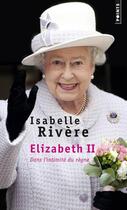 Couverture du livre « Elisabeth II ; dans l'intimité du règne » de Isabelle Riviere aux éditions Points
