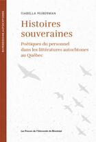 Couverture du livre « Histoires souveraines : poétiques du personnel dans les littératures autochtones au Québec » de Isabella Huberman aux éditions Pu De Montreal