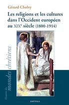 Couverture du livre « Les religions et les cultures dans l'occident europeen au xixe siecle, 1800-1914 » de Gerard Cholvy aux éditions Karthala