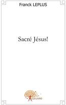 Couverture du livre « Sacré Jésus ! » de Franck Leplus aux éditions Edilivre