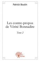 Couverture du livre « Les contre-propos de verite bonnadire - 2 » de Patrick Boutin aux éditions Edilivre