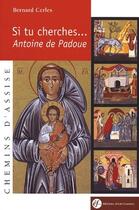 Couverture du livre « Si tu cherches... Antoine de Padoue » de Bernard Cerles aux éditions Franciscaines